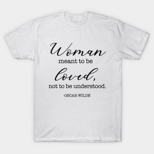 Woman meant to be loved, not to be understood. - Oscar Wilde T-Shirt